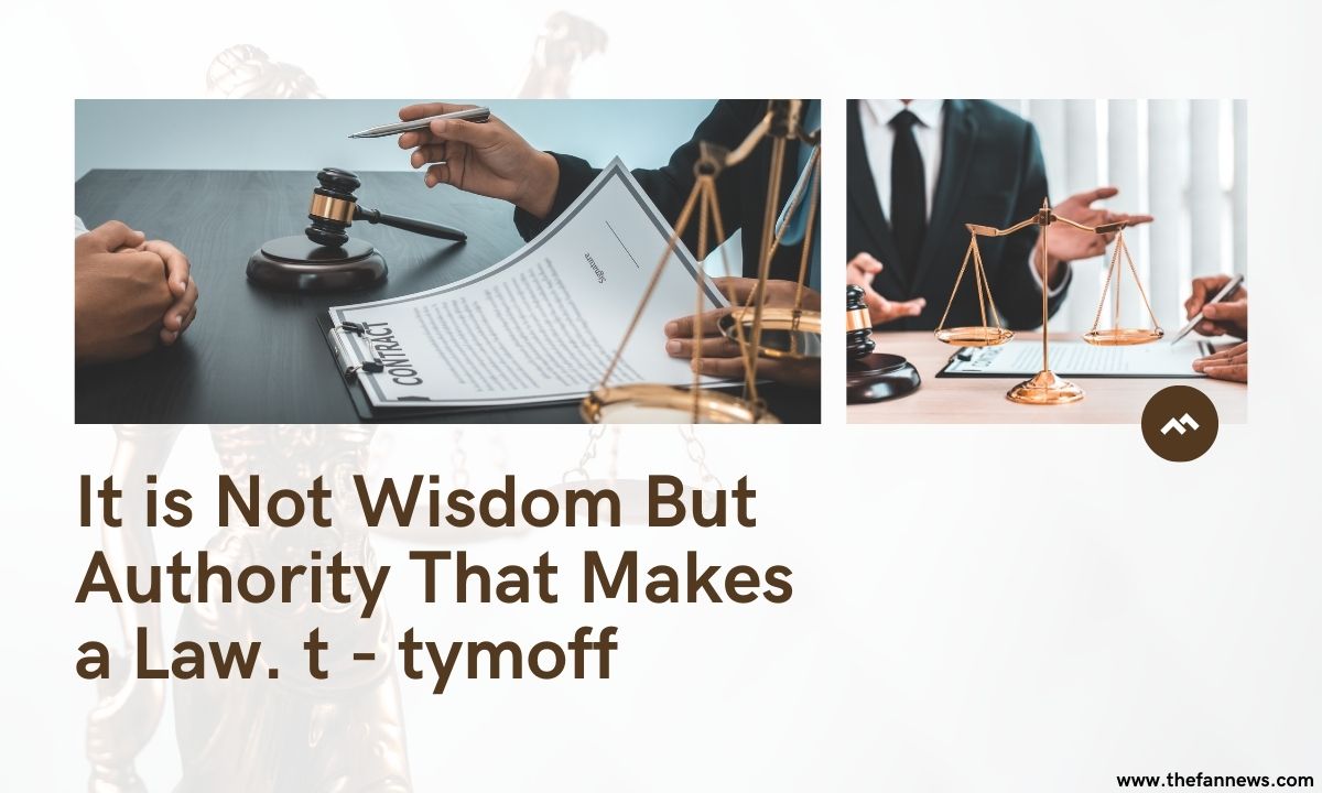 It Is Not Wisdom But Authority That Makes a Law. t - tymoff