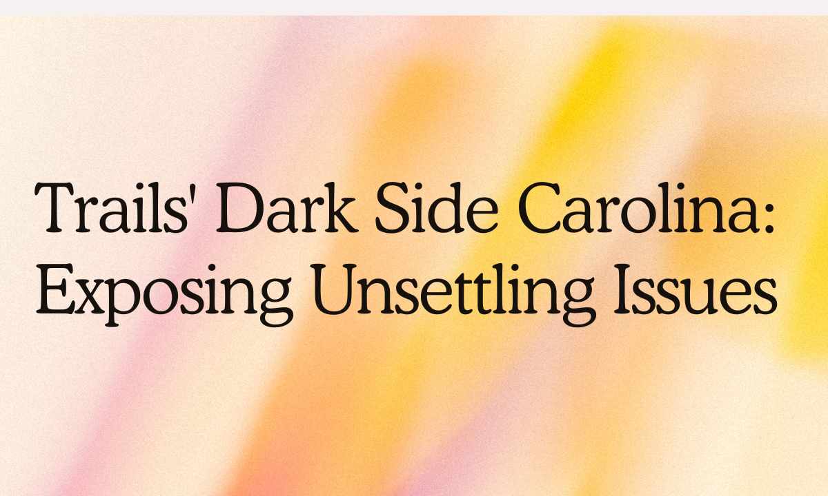 Trails' Dark Side Carolina Exposing Unsettling Issues